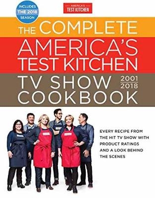 The Complete America's Test Kitchen TV Show Cookbook 2001-2018 - America'S Test Kitchen