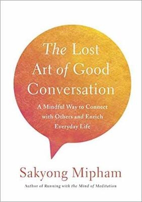 The Lost Art Of Good Conversation - Sakyong Mipham
