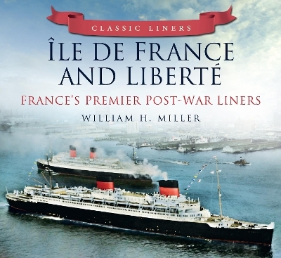 Ile de France and Liberte: France's Premier Post-War Liners - William H. Miller