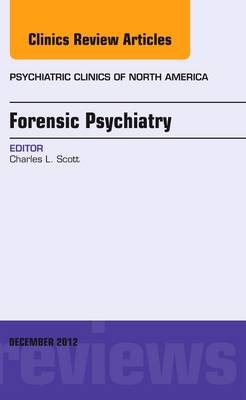 Forensic Psychiatry, An Issue of Psychiatric Clinics - Charles Scott