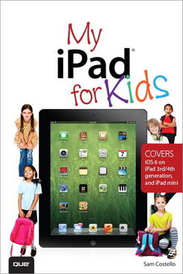 My iPad for Kids (Covers iOS 6 on iPad 3rd or 4th generation, and iPad mini) - Sam Costello