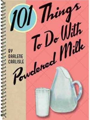 101 Things to Do with Powdered Milk - Darlene Carlisle