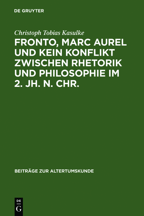 Fronto, Marc Aurel und kein Konflikt zwischen Rhetorik und Philosophie im 2. Jh. n. Chr. - Christoph Tobias Kasulke