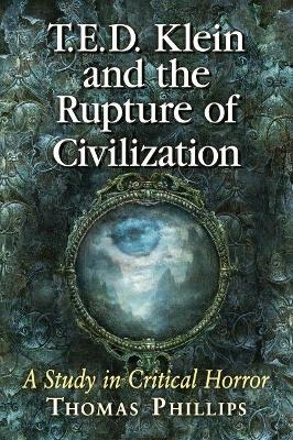T.E.D. Klein and the Rupture of Civilization - Thomas Phillips