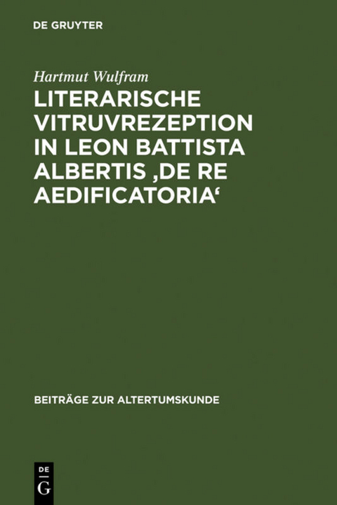 Literarische Vitruvrezeption in Leon Battista Albertis 'De re aedificatoria' - Hartmut Wulfram