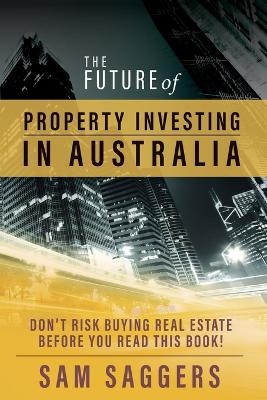 The Future of Property Investing in Australia - Sam Saggers