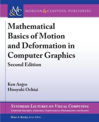 Mathematical Basics of Motion and Deformation in Computer Graphics - Ken Anjyo, Hiroyuki Ochiai