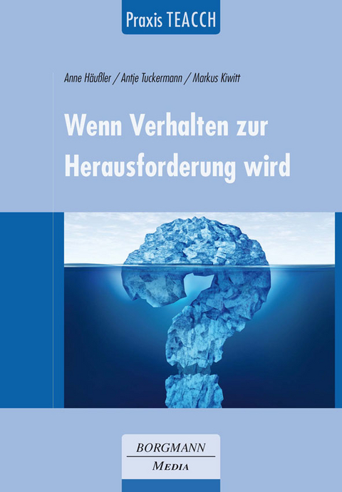 Praxis TEACCH: Wenn Verhalten zur Herausforderung wird - Anne Häußler, Antje Tuckermann, Markus Kiwitt