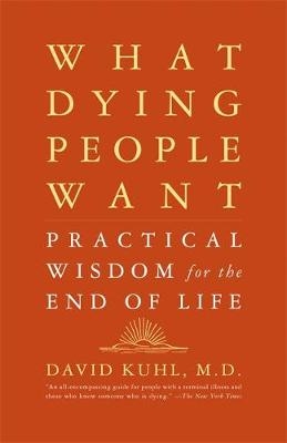 What Dying People Want - David Kuhl