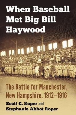 When Baseball Met Big Bill Haywood - Scott C. Roper, Stephanie Abbot Roper