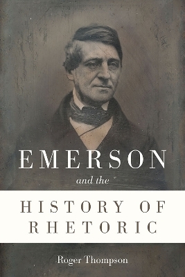 Emerson and the History of Rhetoric - Roger Thompson
