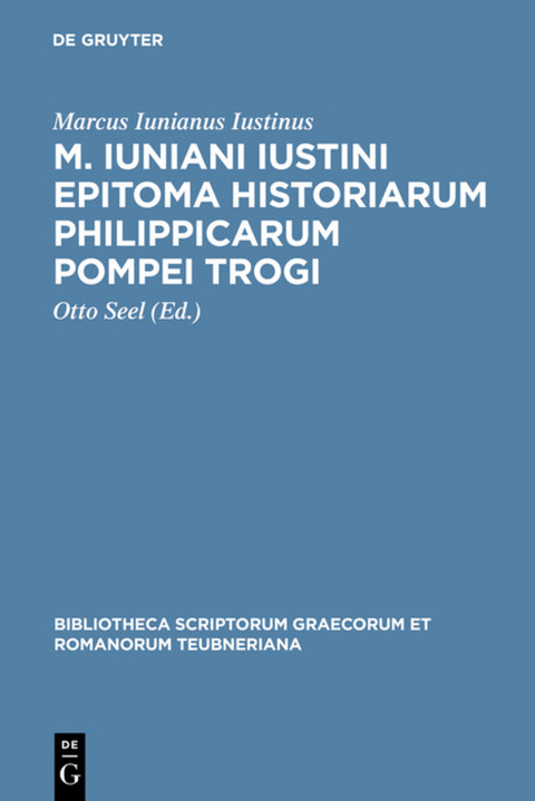 M. Iuniani Iustini epitoma Historiarum Philippicarum Pompei Trogi - Marcus Iunianus Iustinus