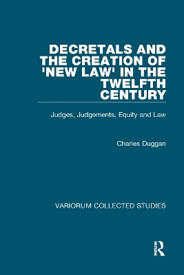Decretals and the Creation of the 'New Law' in the Twelfth Century - Charles Duggan