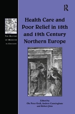 Health Care and Poor Relief in 18th and 19th Century Northern Europe - Ole Peter Grell, Andrew Cunningham