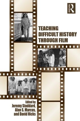 Teaching Difficult History through Film - Jeremy Stoddard, Alan Marcus, David Hicks