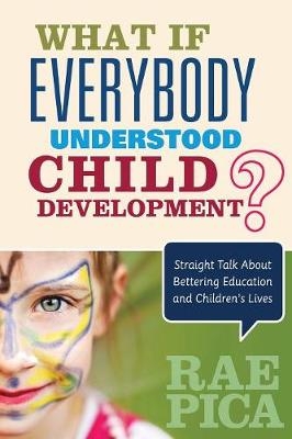 What If Everybody Understood Child Development? - Rae Pica