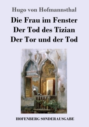 Die Frau im Fenster / Der Tod des Tizian / Der Tor und der Tod - Hugo von Hofmannsthal