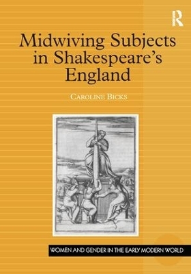 Midwiving Subjects in Shakespeare’s England - Caroline Bicks