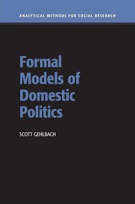 Formal Models of Domestic Politics - Scott Gehlbach