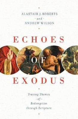 Echoes of Exodus - Alastair J. Roberts, Andrew Wilson