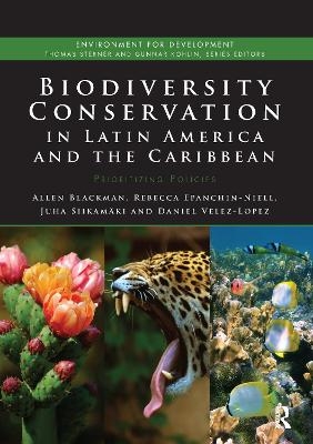 Biodiversity Conservation in Latin America and the Caribbean - Allen Blackman, Rebecca Epanchin-Niell, Juha Siikamäki, Daniel Velez-Lopez