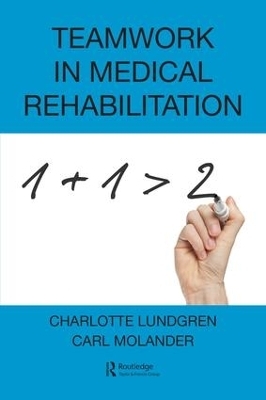 Teamwork in Medical Rehabilitation - Charlotte Lundgren, Carl Molander
