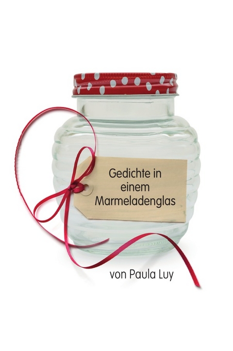 Gedichte in einem Marmeladenglas - Paula Luy