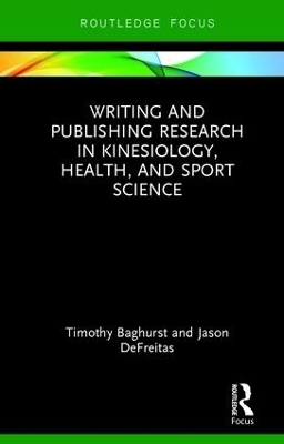 Writing and Publishing Research in Kinesiology, Health, and Sport Science - Timothy Baghurst, Jason DeFreitas