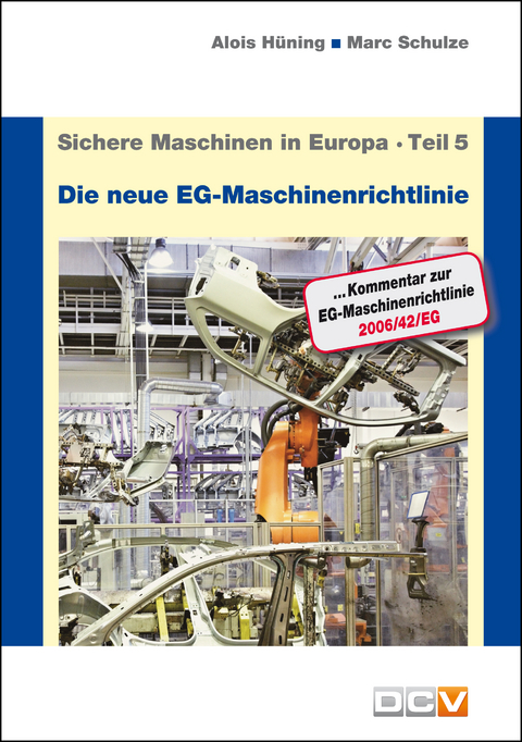 Sichere Maschinen in Europa - Teil 5 - Die neue EG-Maschinenrichtlinie - Alois Hüning, Marc Schulze