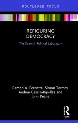 Refiguring Democracy - Ramón Feenstra, Simon Tormey, Andreu Casero-Ripollés, John Keane