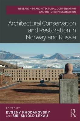 Architectural Conservation and Restoration in Norway and Russia - Evgeny Khodakovsky; Siri Skjold Lexau