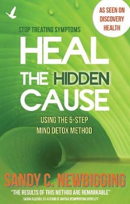 Heal the Hidden Cause - Sandy C. Newbigging