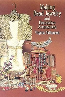 Making Bead Jewelry and Decorative Accessories - Rex Nathanson, Virginia Nathanson