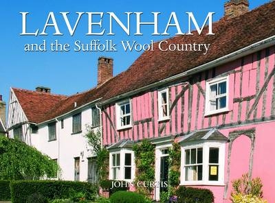 Lavenham Long Melford and the Suffolk Wool Country - John Curtis