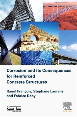 Corrosion and its Consequences for Reinforced Concrete Structures - Raoul Francois, Stéphane Laurens, Fabrice Deby