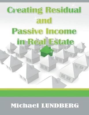 Creating Residual and Passive Income in Real Estate - Michael Lundberg