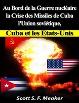 Au Bord De La Guerre Nucléaire : La Crise Des Missiles De Cuba - L'union Soviétique, Cuba Et Les Les États-Unis - Scott S. F. Meaker