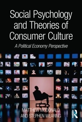 Social Psychology and Theories of Consumer Culture - Matthew McDonald, Stephen Wearing