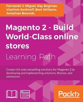 Magento 2 - Build World-Class online stores - Fernando J. Miguel, Ray Bogman, Vladimir Kerkhoff, Bret Williams, Jonathan Bownds