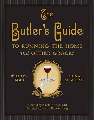The Butler's Guide to Running the Home and Other Graces - Stanley Ager, Fiona St. Aubyn