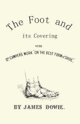 The Foot and its Covering with Dr. Campers Work "On the Best Form of Shoe" - J Dowie