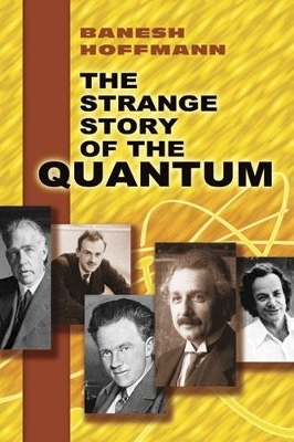 The Strange Story of the Quantum - Banesh Hoffmann