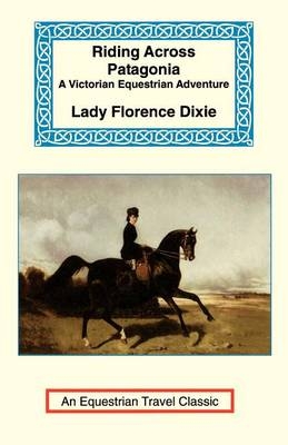 Riding Across Patagonia - Lady Florence Dixie