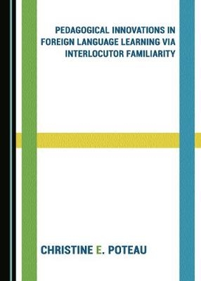 Pedagogical Innovations in Foreign Language Learning via Interlocutor Familiarity - Christine E. Poteau