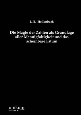 Die Magie der Zahlen als Grundlage aller Mannigfaltigkeit und das scheinbare Fatum - L. B. Hellenbach
