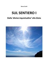 Sul Sentiero I – Dalla “divina inquietudine” alla Gioia - Bianca Varelli