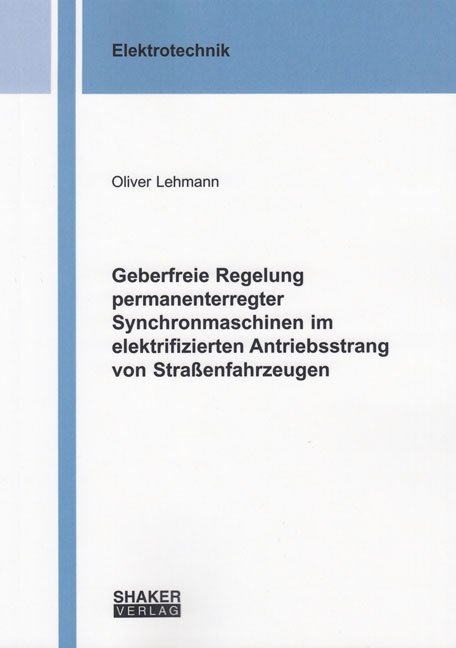 Geberfreie Regelung permanenterregter Synchronmaschinen im elektrifizierten Antriebsstrang von Straßenfahrzeugen - Oliver Lehmann