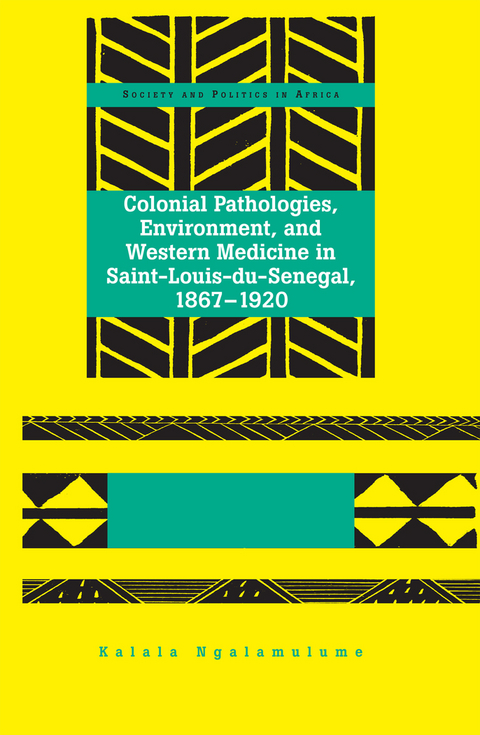 Colonial Pathologies, Environment, and Western Medicine in Saint-Louis-du-Senegal, 1867-1920 - Kalala Ngalamulume