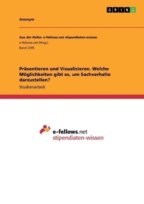 PrÃ¤sentieren und Visualisieren. Welche MÃ¶glichkeiten gibt es, um Sachverhalte darzustellen? -  Anonym