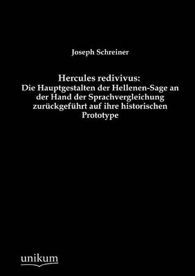 Hercules redivivus: Die Hauptgestalten der Hellenen-Sage an der Hand der Sprachvergleichung zurückgeführt auf ihre historischen Prototype - Joseph Schreiner